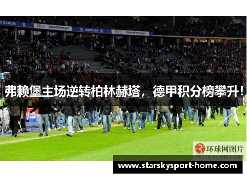 弗赖堡主场逆转柏林赫塔，德甲积分榜攀升！