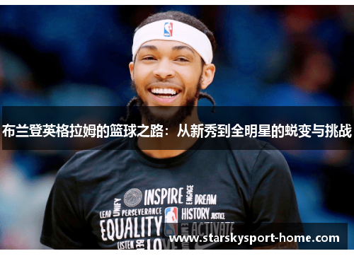 布兰登英格拉姆的篮球之路：从新秀到全明星的蜕变与挑战
